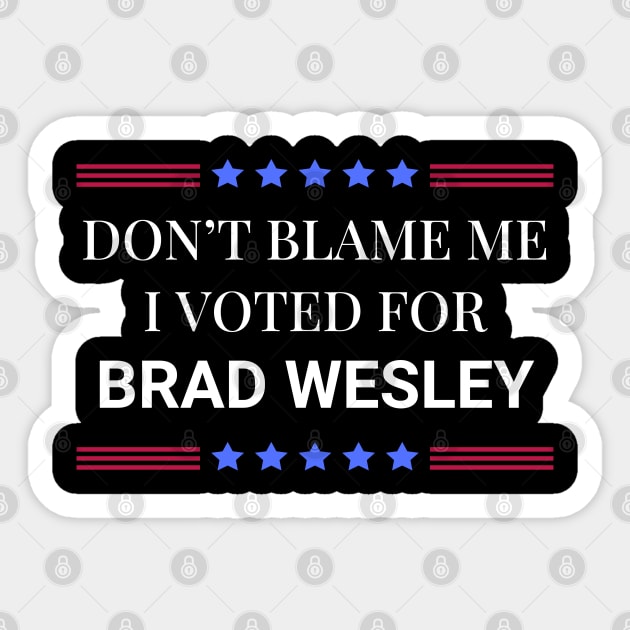 Road House: Dont Blame Me I Voted For Brad Wesley Sticker by Woodpile